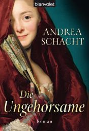 book cover of Die Ungehorsame: Historischer Roman by Andrea Schacht