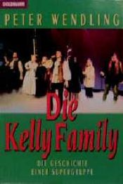 book cover of Die Kelly Family. Die Geschichte einer Supergruppe. by Peter Wendling