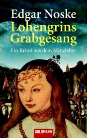 book cover of Lohengrins Grabgesang : ein Krimi aus dem Mittelalter by Edgar Noske