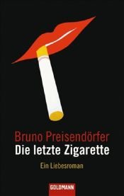 book cover of Die letzte Zigarette: Ein Liebesroman by Bruno Preisendörfer