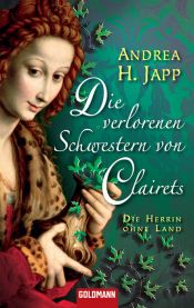 book cover of Die verlorenen Schwestern von Clairets: Die Herrin ohne Land by Andrea-H Japp