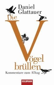 book cover of Die Vögel brüllen: Kommentare zum Alltag by Daniel Glattauer