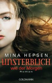 book cover of Unsterblich wie der Morgen by Mina Hepsen