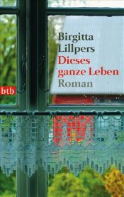 book cover of Dieses ganze Leben by Birgitta Lillpers