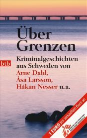 book cover of Über Grenzen: Kriminalgeschichten aus Schweden von Arne Dahl, Åsa Larsson, Håkan Nesser u.a by Gabriele Haefs