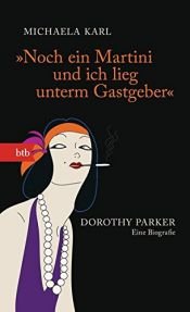 book cover of "Noch ein Martini und ich lieg unterm Gastgeber": Dorothy Parker. Eine Biografie by Michaela Karl