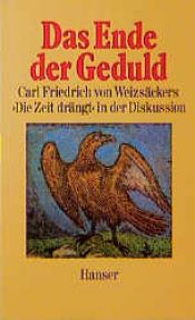 book cover of Das Ende der Geduld. Carl Friedrich von Weizsäckers "Die Zeit drängt" in der Diskussion by کارل فریدریش فون وایتسزکر