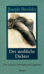 book cover of Der sterbliche Dichter. Über Literatur, Liebschaften und Langeweile by Joseph Brodsky