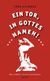 book cover of Ein Tor, in Gottes Namen! Über Fußball, Politik und Religion by Jürg Altwegg