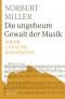 Die ungeheure Gewalt der Musik: Goethe und seine Komponisten