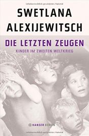 book cover of Die letzten Zeugen: Kinder im Zweiten Weltkrieg by Svetlana Aleksiyeviç