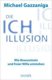 book cover of Die Ich-Illusion: Wie Bewusstsein und freier Wille entstehen by Michael Gazzaniga