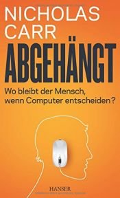 book cover of Abgehängt: Wo bleibt der Mensch, wenn Computer entscheiden? by Nicholas Carr