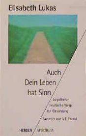 book cover of Auch dein Leben hat Sinn : logotherapeutische Wege zur Gesundung by Elisabeth Lukas