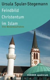 book cover of Feindbild Christentum im Islam : eine Bestandsaufnahme by Ursula Spuler-Stegemann