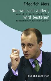 book cover of Nur wer sich ändert, wird bestehen: Vom Ende der Wohlstandsillusion - Kursbestimmung für unsere Zukunft by Friedrich Merz