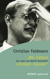 book cover of "Wir hätten schreien müssen" Das Leben des Dietrich Bonhoeffer by Christian Feldmann