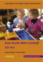 book cover of Eine bunte Welt erschaff ich mir. Farben mischen , Formen finden. Bildungsarbeit praktisch by Helge M. A. Weinrebe|Sonja Heilborn