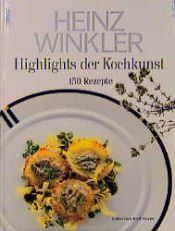 book cover of Highlights der Kochkunst. 150 Rezepte by Heinz Winkler