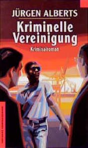book cover of Kriminelle Vereinigung by Jürgen Alberts