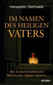 book cover of Im Namen des Heiligen Vaters: Wie fundamentalistische Mächte den Vatikan steuern by Hanspeter Oschwald