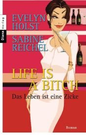 book cover of Life is a Bitch - Das Leben ist eine Zicke by Evelyn Holst