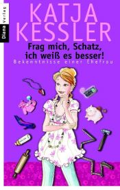 book cover of Frag mich, Schatz, ich weiß es besser!: Bekenntnisse einer Ehefrau by Katja Kessler