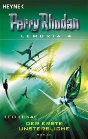 book cover of Perry Rhodan Lemuria 04. Der erste Unsterbliche. by Leo Lukas