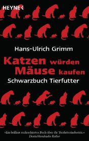 book cover of Katzen würden Mäuse kaufen. Schwarzbuch Tierfutter by Hans-Ulrich Grimm