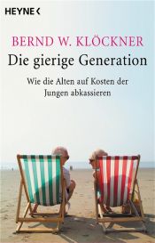 book cover of Die gierige Generation. Wie die Alten auf Kosten der Jungen abkassieren by Bernd W. Klöckner