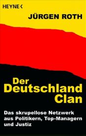 book cover of Der Deutschland-Clan: Das skrupellose Netzwerk aus Politikern, Top-Managern und Justiz by Jürgen Roth