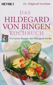 book cover of Das Hildegard-von-Bingen-Kochbuch: Die besten Rezepte der Hildegard-Küche by Wighard Strehlow