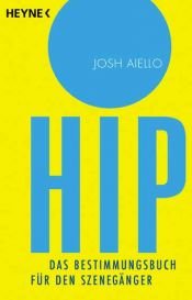 book cover of HIP. Das Bestimmungsbuch für den Szenegänger. by Josh Aiello