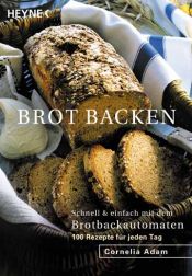 book cover of Brot backen. Schnell und einfach mit dem Brotbackautomaten. 100 Rezepte für jeden Tag. by Cornelia Adam