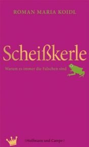 book cover of Scheißkerle: Warum es immer die Falschen sind by Roman Maria Koidl