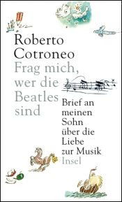 book cover of Frag mich, wer die Beatles waren: Brief an meinen Sohn über die Liebe zur Musik by Roberto Cotroneo