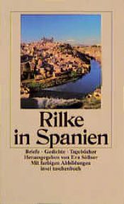 book cover of Rilke in Spanien : Gedichte, Briefe, Tagebücher ; mit farb. Abb. by Райнер Мария Рилке