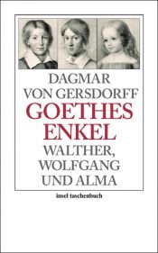 book cover of Goethes Enkel: Walther, Wolfgang und Alma by Dagmar von Gersdorff