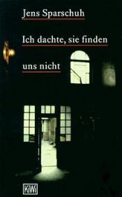 book cover of Ich dachte, sie finden uns nicht. Zerstreute Prosa. by Jens Sparschuh