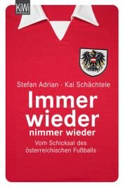 book cover of Immer wieder, nimmer wieder. Österreichischer Fußball: Vom Schicksal des österreichischen Fußballs by Stefan Adrian