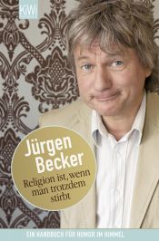 book cover of Religion ist, wenn man trotzdem stirbt: Ein Handbuch für Humor im Himmel by Jürgen Becker