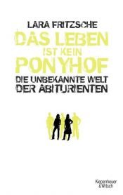 book cover of Das Leben ist kein Ponyhof: Die unbekannte Welt der Abiturienten by Lara Fritzsche