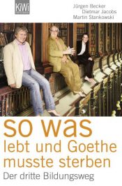 book cover of So was lebt, und Goethe musste sterben: Der dritte Bildungsweg by Jürgen Becker