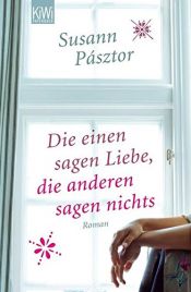 book cover of Die einen sagen Liebe, die anderen sagen nichts: Roman by Susann Pásztor