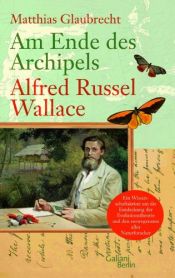 book cover of Am Ende des Archipels - Alfred Russel Wallace by Matthias Glaubrecht