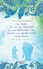 book cover of Vom Inder, der mit dem Fahrrad bis nach Schweden fuhr um dort seine große Liebe wiederzufinden: Eine wahre Geschichte by Per Andersson