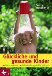 book cover of Glückliche und gesunde Kinder. Natur erleben - Selbstheilungskräfte stärken by Gerda Maschwitz