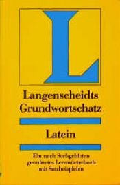 book cover of Langenscheidts Grundwortschatz Latein : ein nach Sachgebieten geordnetes Lernwörterbuch mit Satzbeispielen by Langenscheidt Publishers