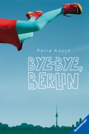 book cover of Bye-bye, Berlin by Petra Kasch