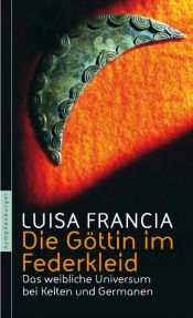 book cover of Die Göttin im Federkleid: Das weibliche Universum bei Kelten und Germanen by Luisa Francia